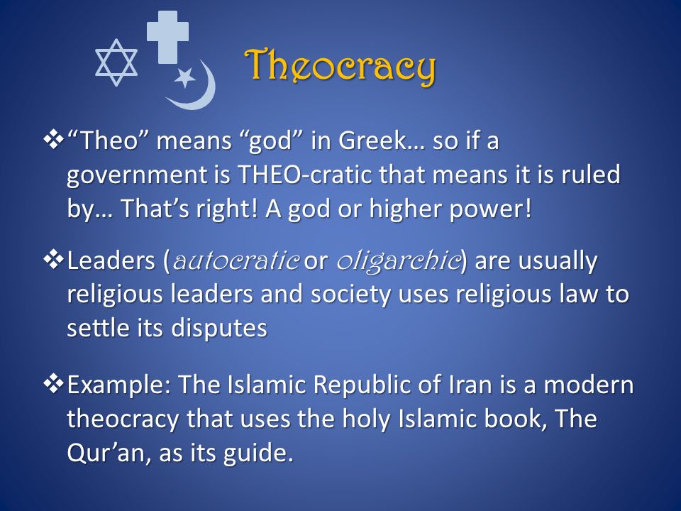 Theocracy  Theo means god in Greek… so if a government is THEO-cratic that means it is ruled by… That’s right.