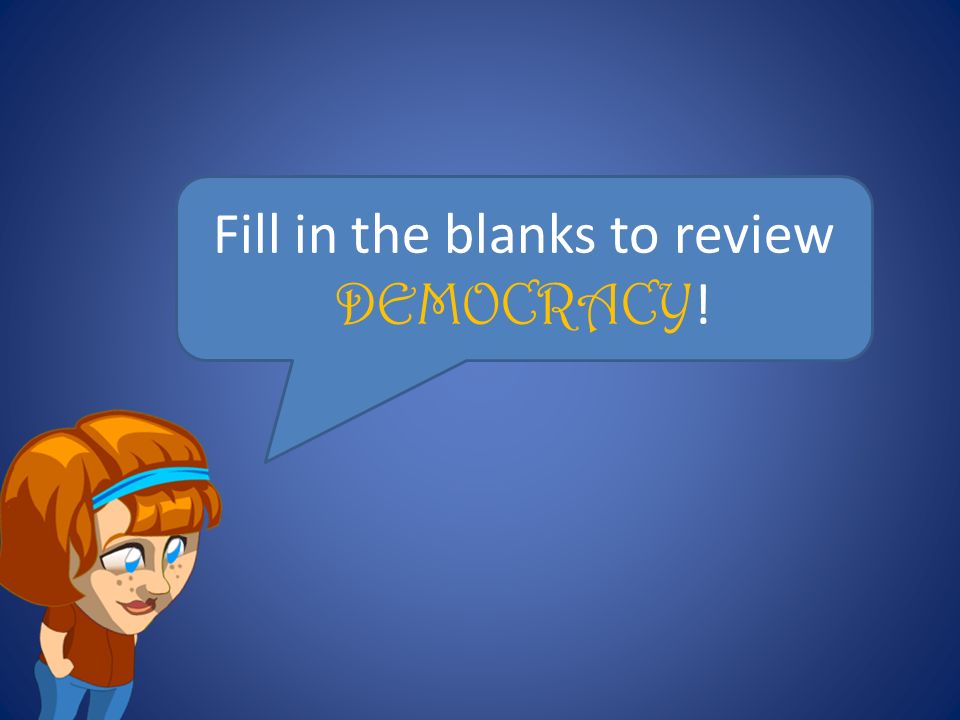 Fill in the blanks to review DEMOCRACY !