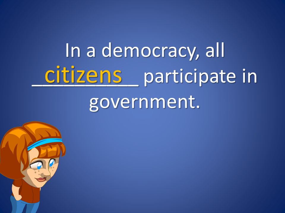 In a democracy, all __________ participate in government. citizens