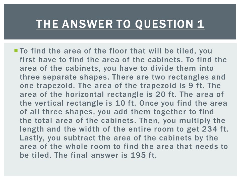  To find the area of the floor that will be tiled, you first have to find the area of the cabinets.