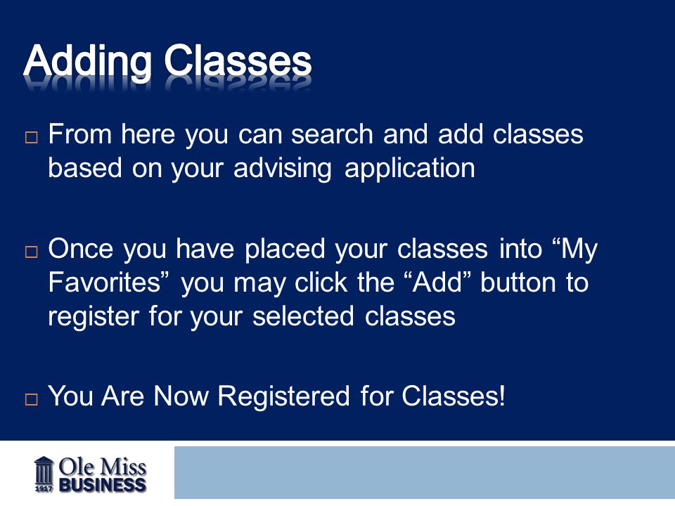  From here you can search and add classes based on your advising application  Once you have placed your classes into My Favorites you may click the Add button to register for your selected classes  You Are Now Registered for Classes!