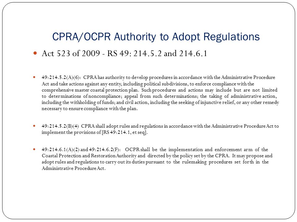 CPRA/OCPR Authority to Adopt Regulations Act 523 of RS 49: and : (A)(6): CPRA has authority to develop procedures in accordance with the Administrative Procedure Act and take actions against any entity, including political subdivisions, to enforce compliance with the comprehensive master coastal protection plan.