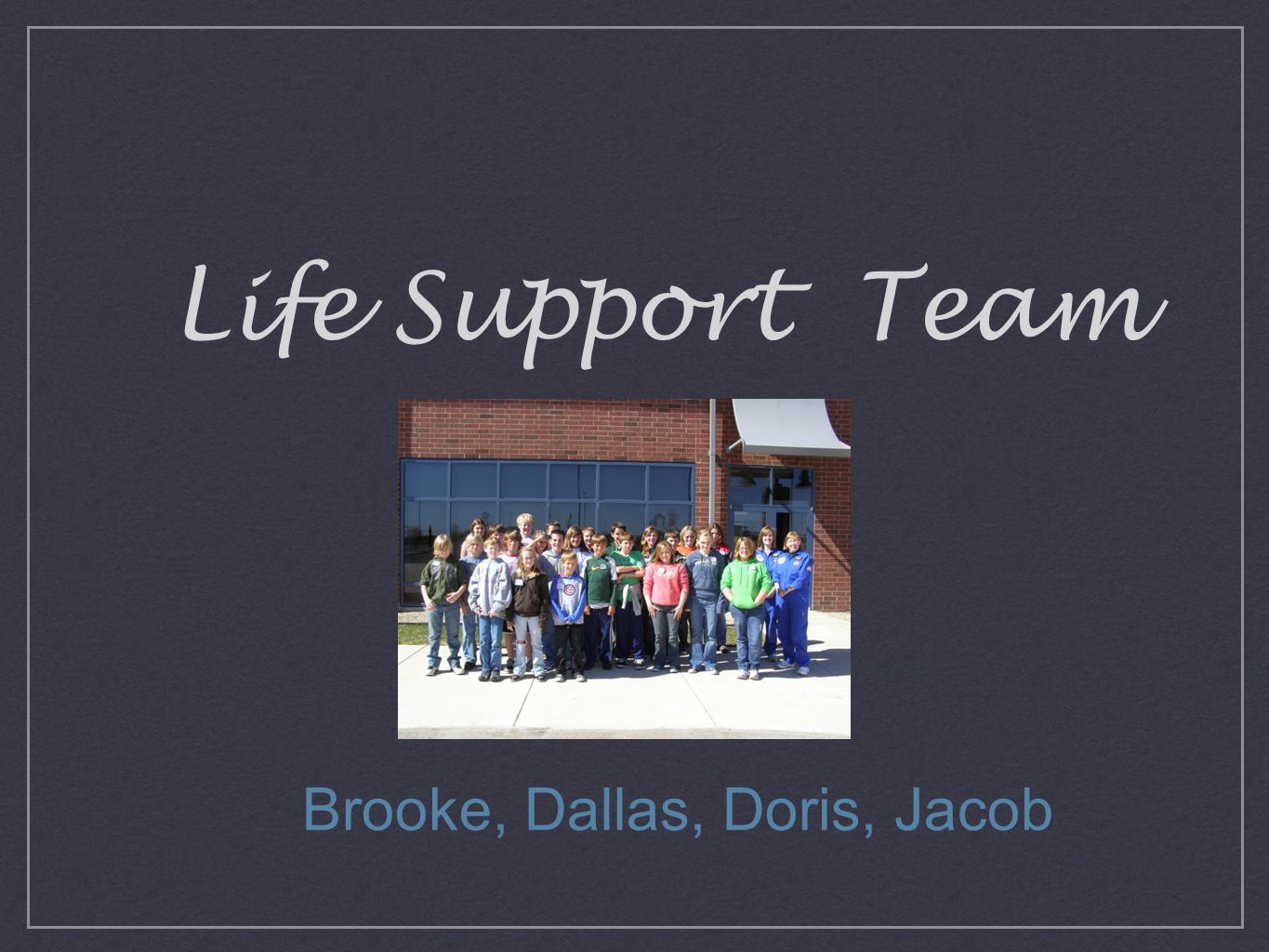Life Support Team Brooke, Dallas, Doris, Jacob