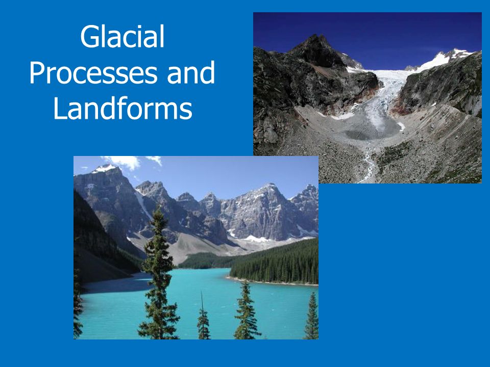 glacial processes and landforms what is a glacier how do glaciers where do glaciers form