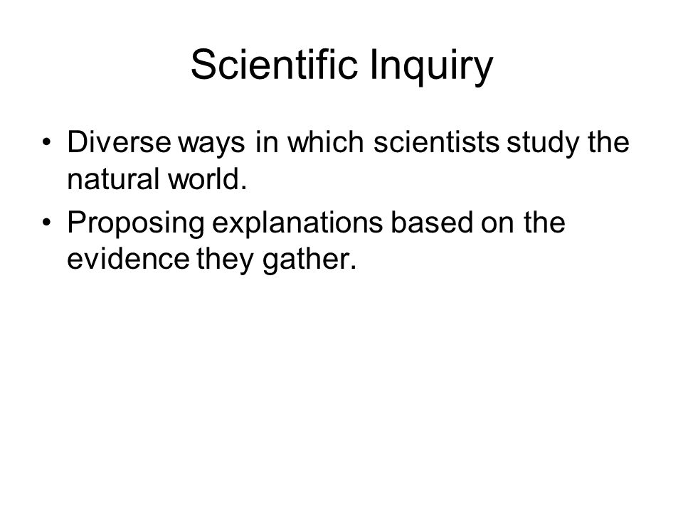 Scientific Inquiry Diverse ways in which scientists study the natural world.