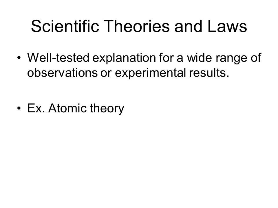 Scientific Theories and Laws Well-tested explanation for a wide range of observations or experimental results.