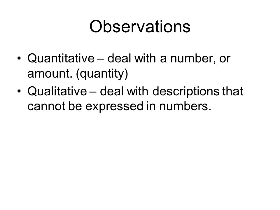 Observations Quantitative – deal with a number, or amount.