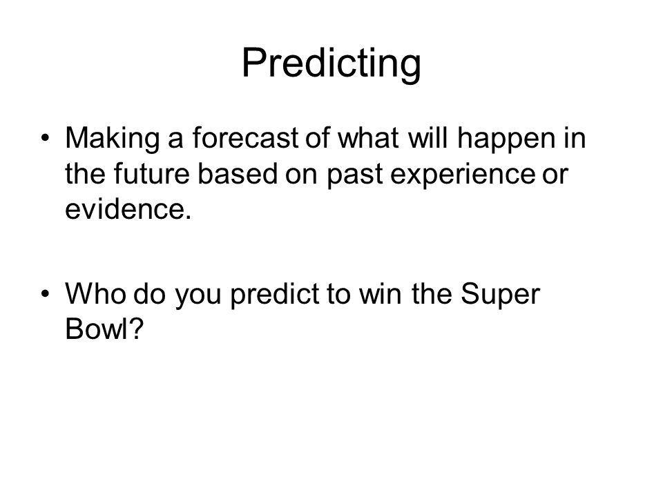 Predicting Making a forecast of what will happen in the future based on past experience or evidence.
