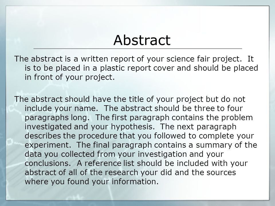 Abstract The abstract is a written report of your science fair project.