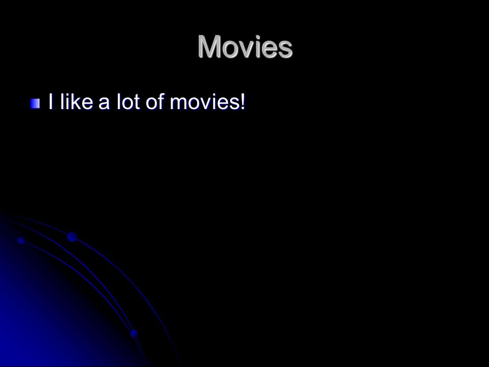 Movies I like a lot of movies!