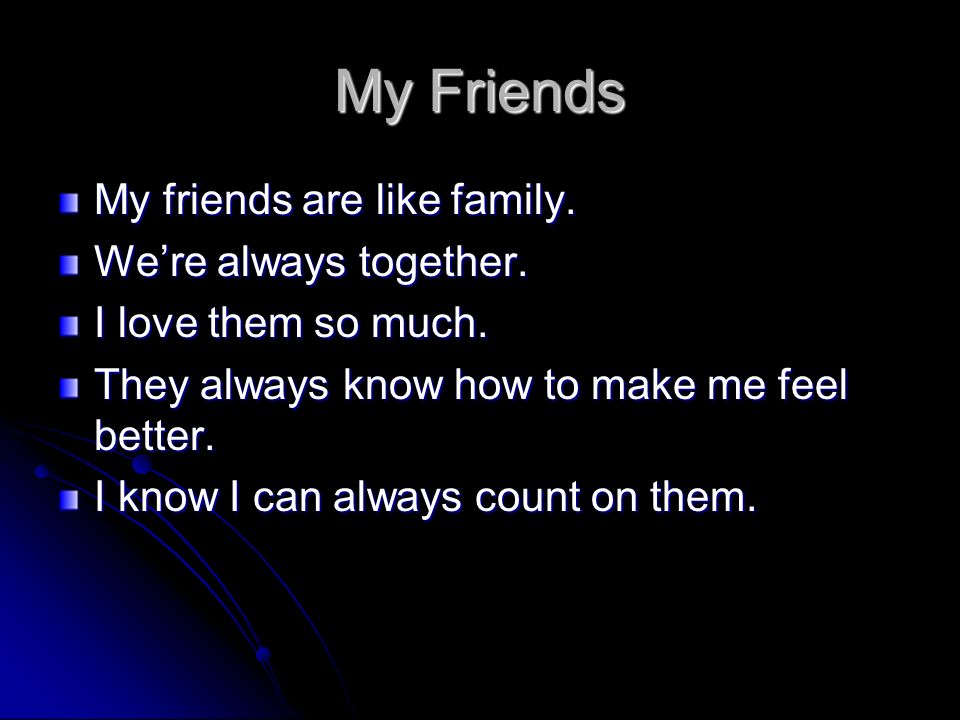 My Friends My friends are like family. We’re always together.