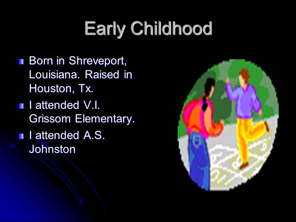 Early Childhood Born in Shreveport, Louisiana. Raised in Houston, Tx.