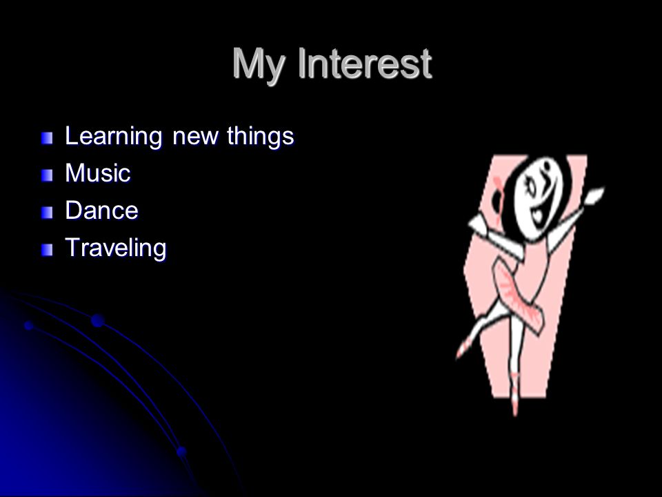 My Interest Learning new things MusicDanceTraveling