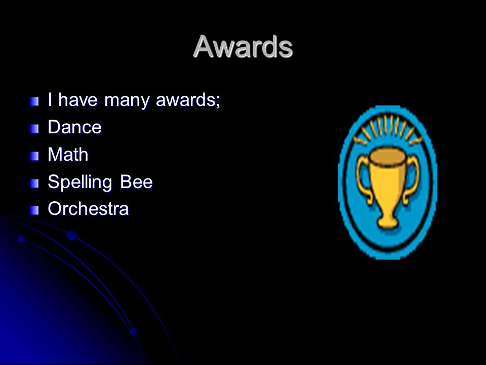 Awards I have many awards; DanceMath Spelling Bee Orchestra