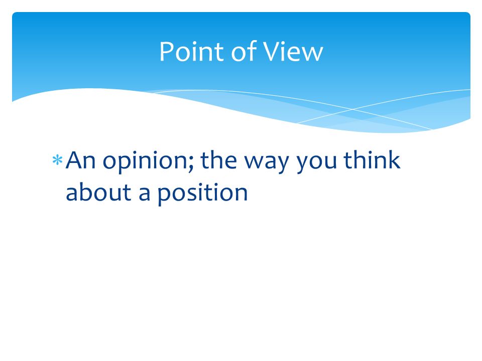  An opinion; the way you think about a position Point of View