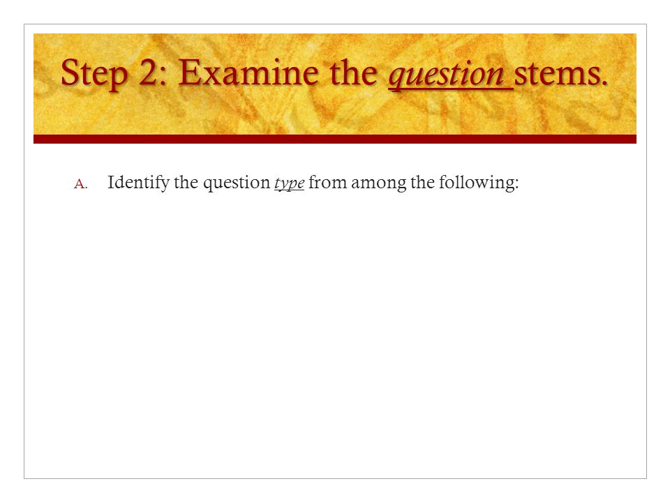 Step 2: Examine the question stems. A. Identify the question type from among the following: