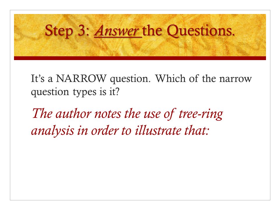 Step 3: Answer the Questions. It’s a NARROW question.