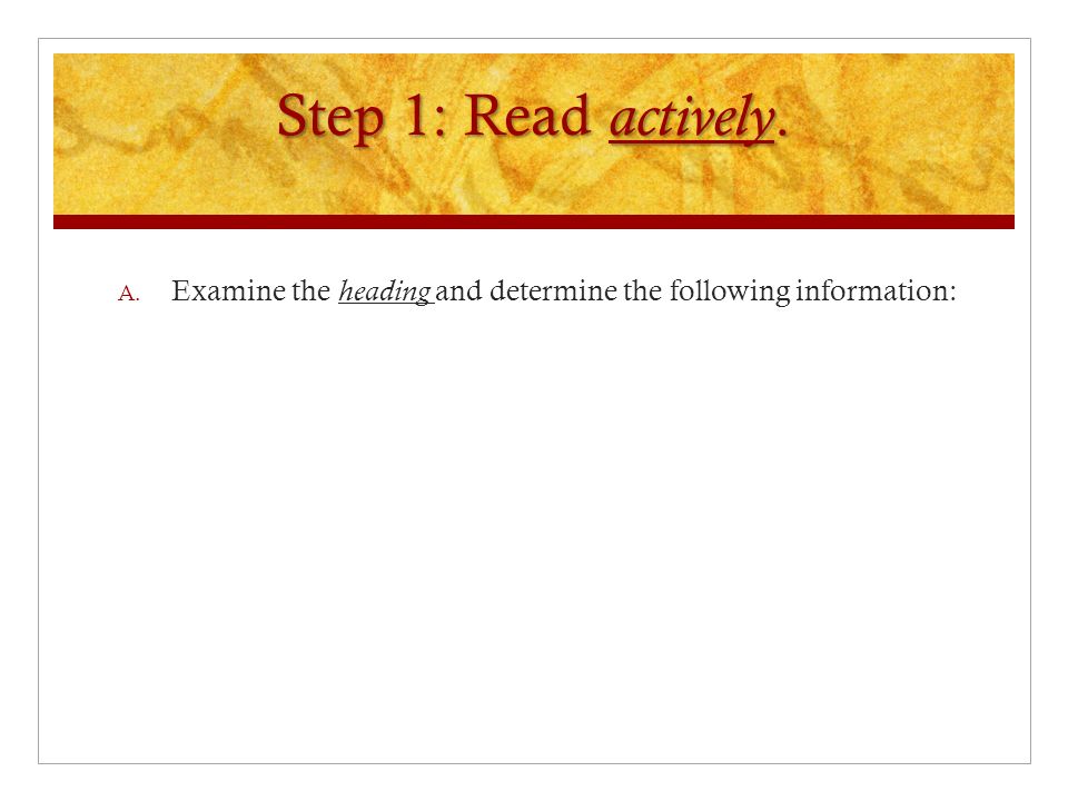 Step 1: Read actively. A. Examine the heading and determine the following information: