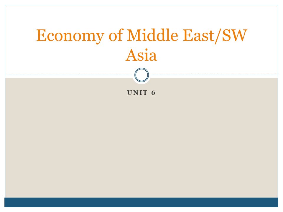 UNIT 6 Economy of Middle East/SW Asia