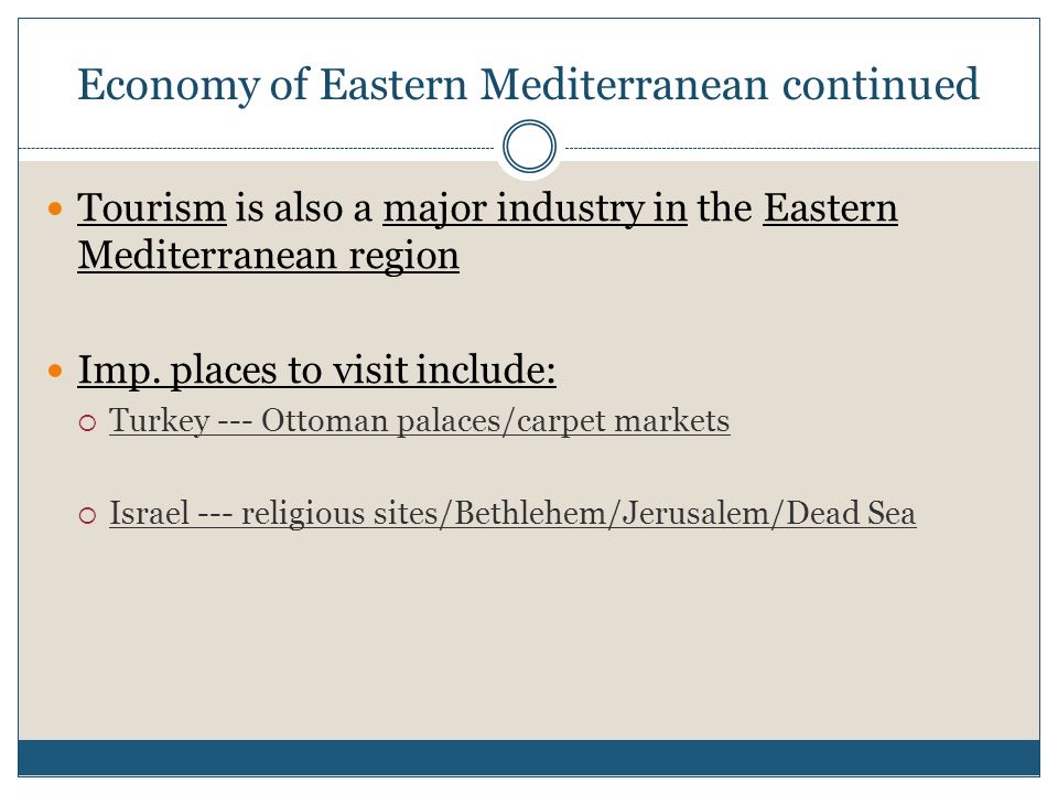 Economy of Eastern Mediterranean continued Tourism is also a major industry in the Eastern Mediterranean region Imp.