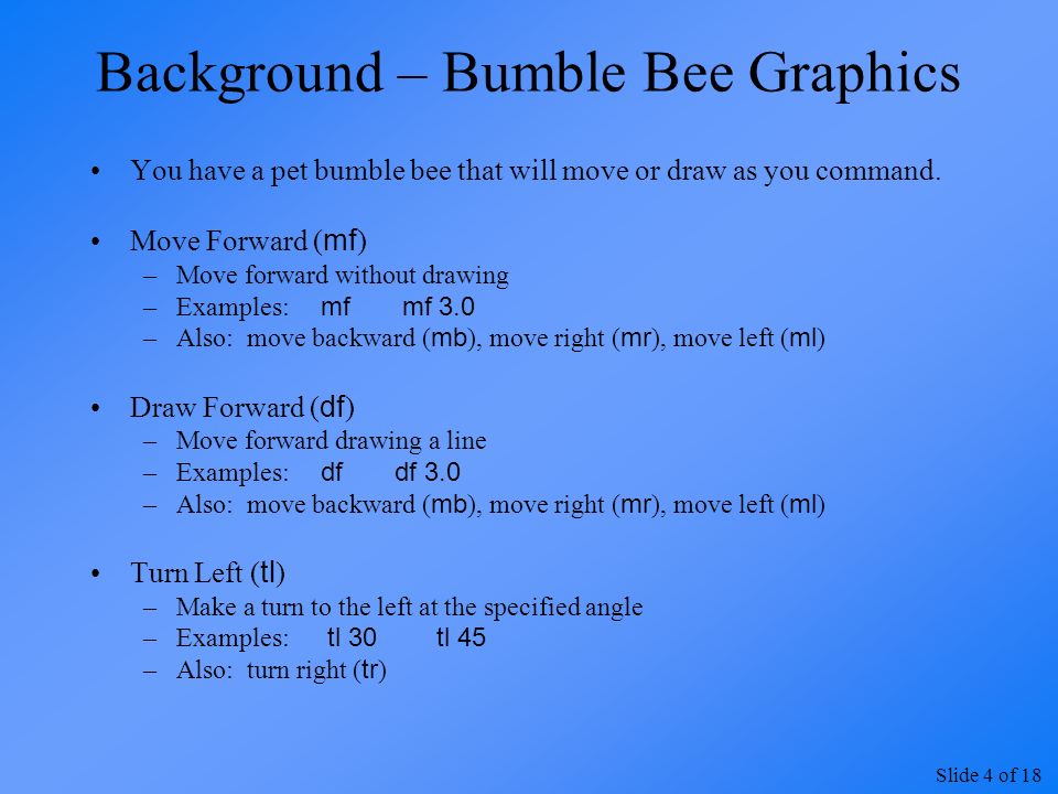 Slide 4 of 18 Background – Bumble Bee Graphics You have a pet bumble bee that will move or draw as you command.