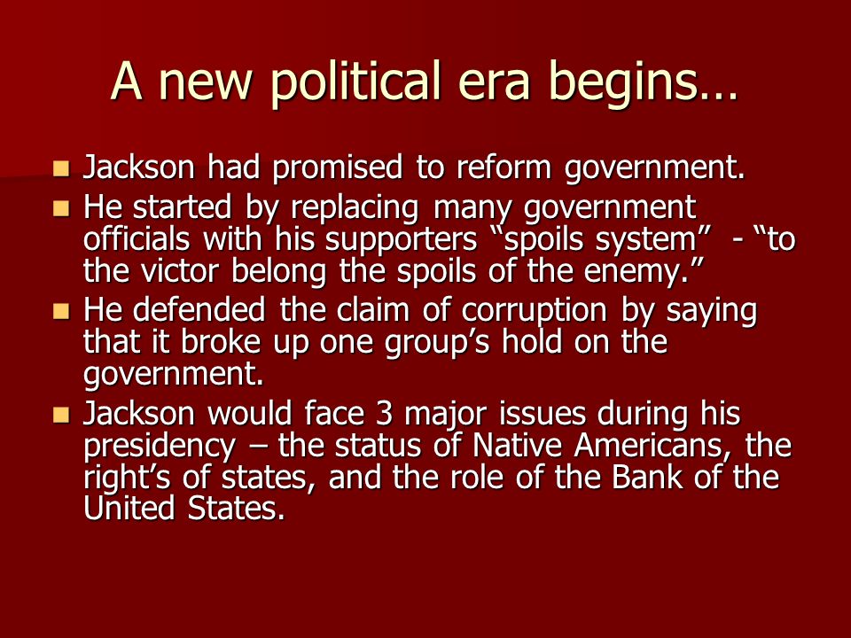 A new political era begins… Jackson had promised to reform government.