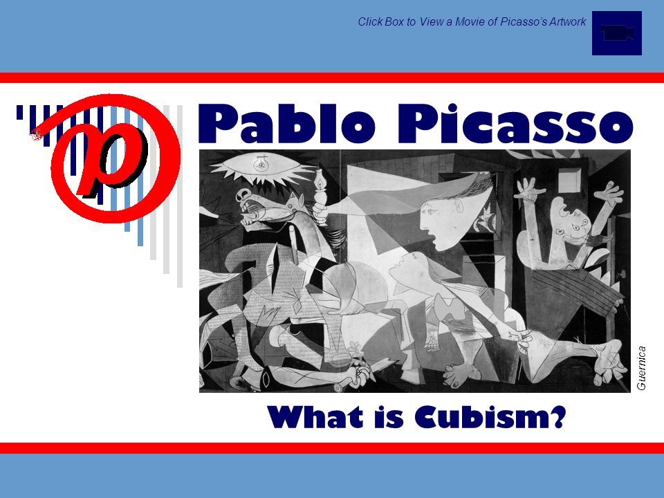 Pablo Picasso Guernica Click Box to View a Movie of Picasso’s Artwork What is Cubism