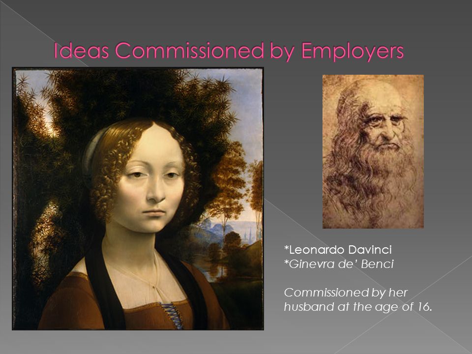 *Leonardo Davinci *Ginevra de’ Benci Commissioned by her husband at the age of 16.