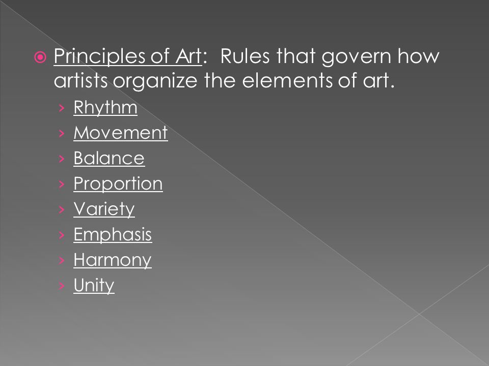  Principles of Art: Rules that govern how artists organize the elements of art.