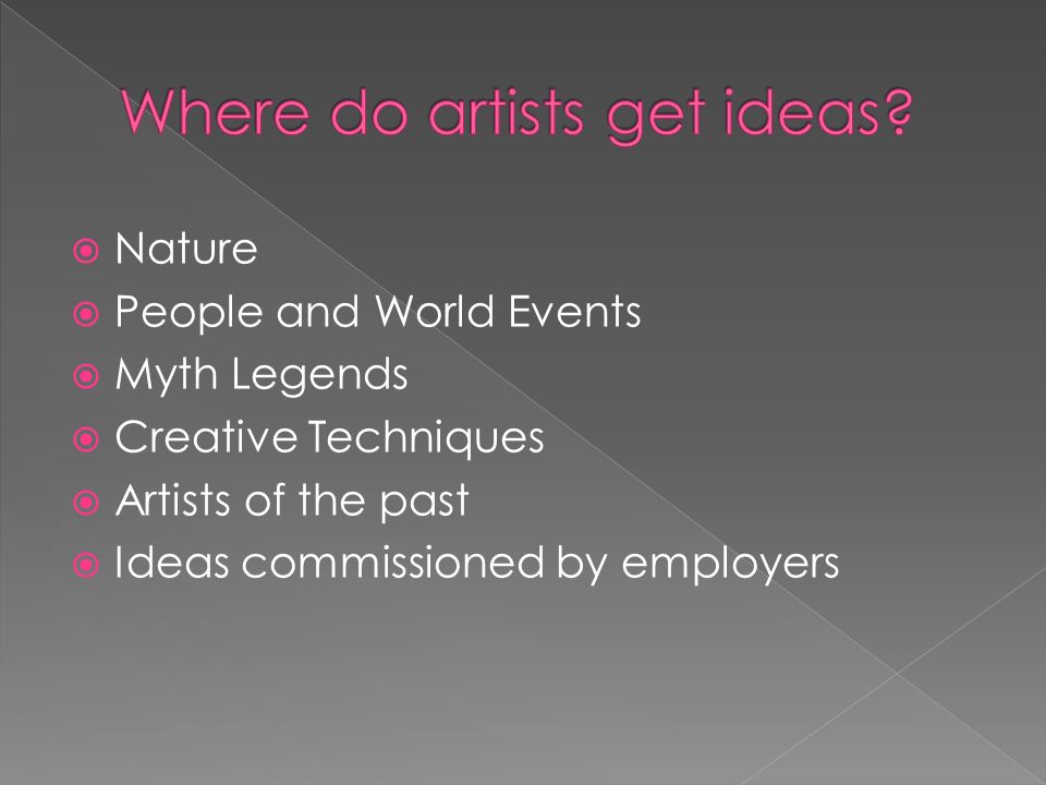  Nature  People and World Events  Myth Legends  Creative Techniques  Artists of the past  Ideas commissioned by employers