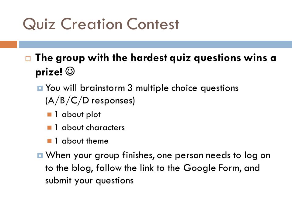 Quiz Creation Contest  The group with the hardest quiz questions wins a prize.
