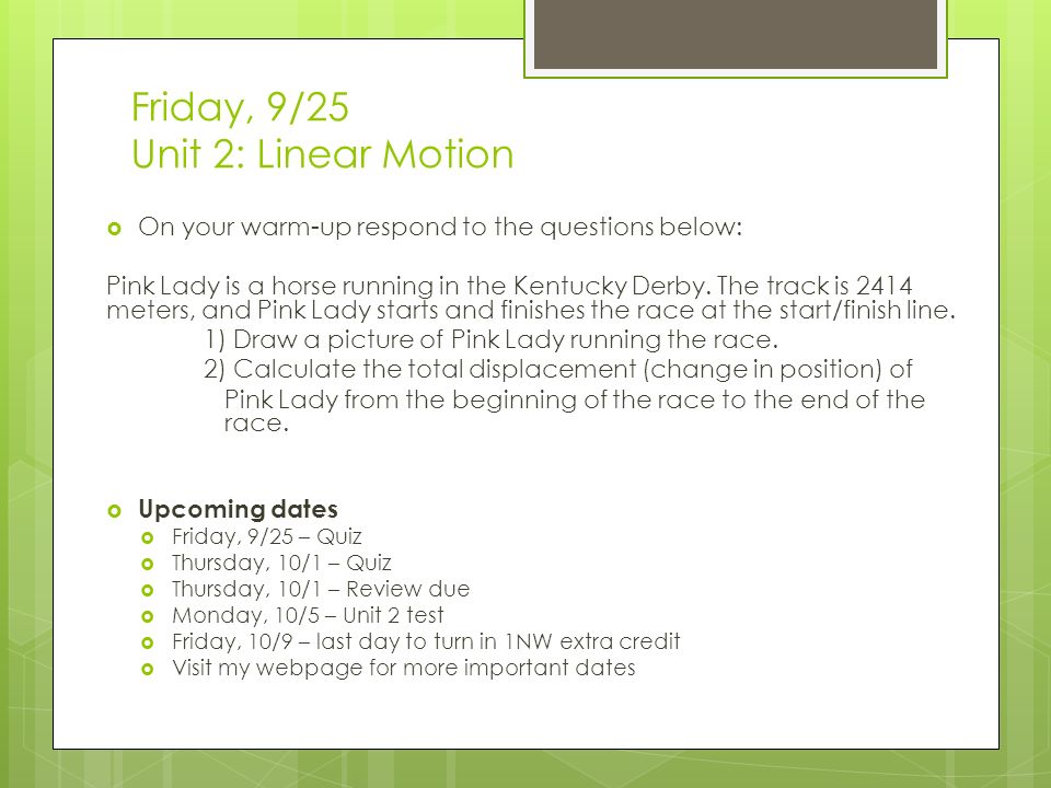 Friday, 9/25 Unit 2: Linear Motion  On your warm-up respond to the questions below: Pink Lady is a horse running in the Kentucky Derby.