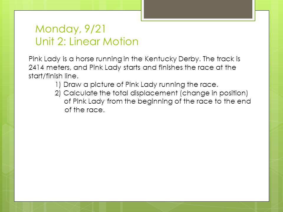 Monday, 9/21 Unit 2: Linear Motion Pink Lady is a horse running in the Kentucky Derby.