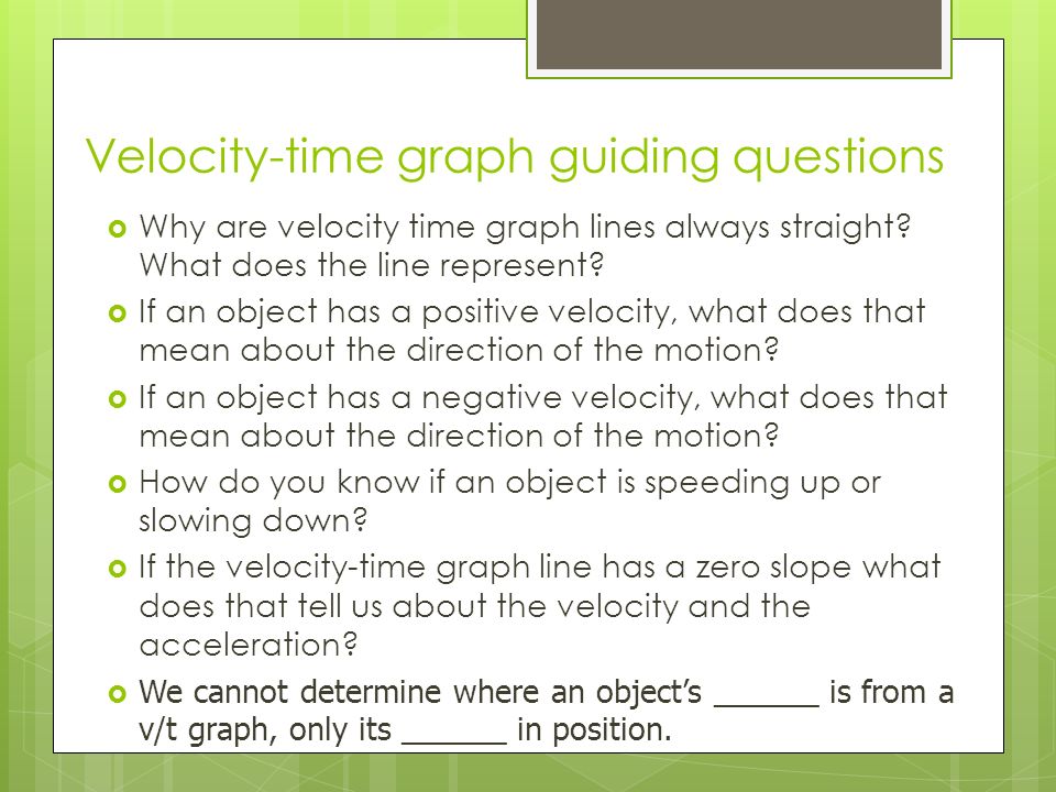 Velocity-time graph guiding questions  Why are velocity time graph lines always straight.