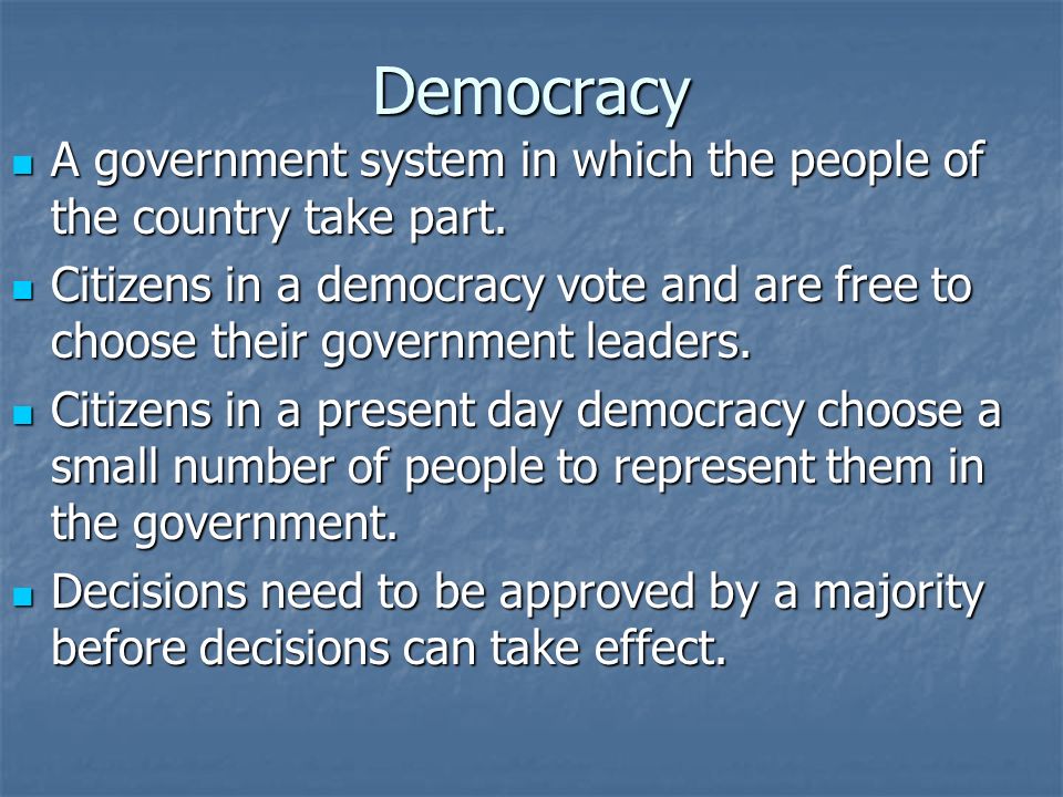 Democracy A government system in which the people of the country take part.