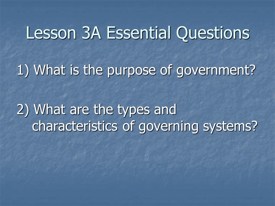 Lesson 3A Essential Questions 1) What is the purpose of government.