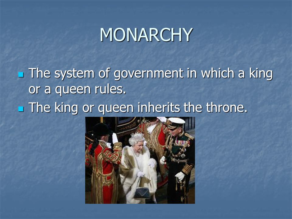 MONARCHY The system of government in which a king or a queen rules.