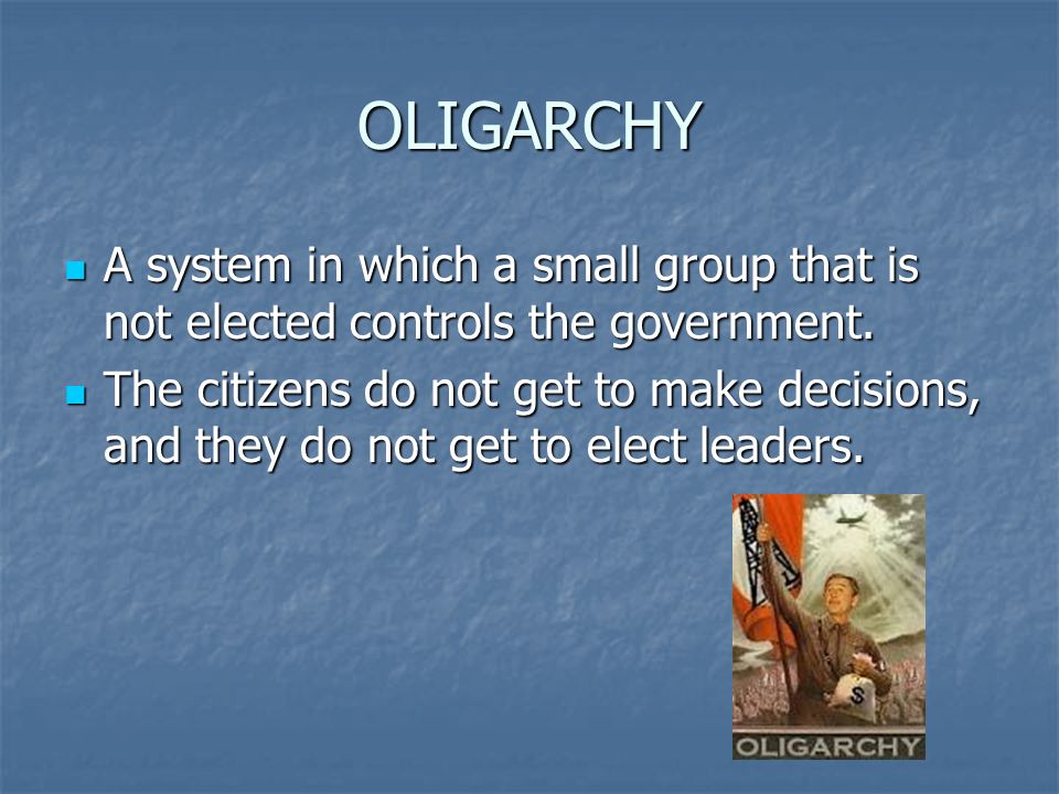 OLIGARCHY A system in which a small group that is not elected controls the government.