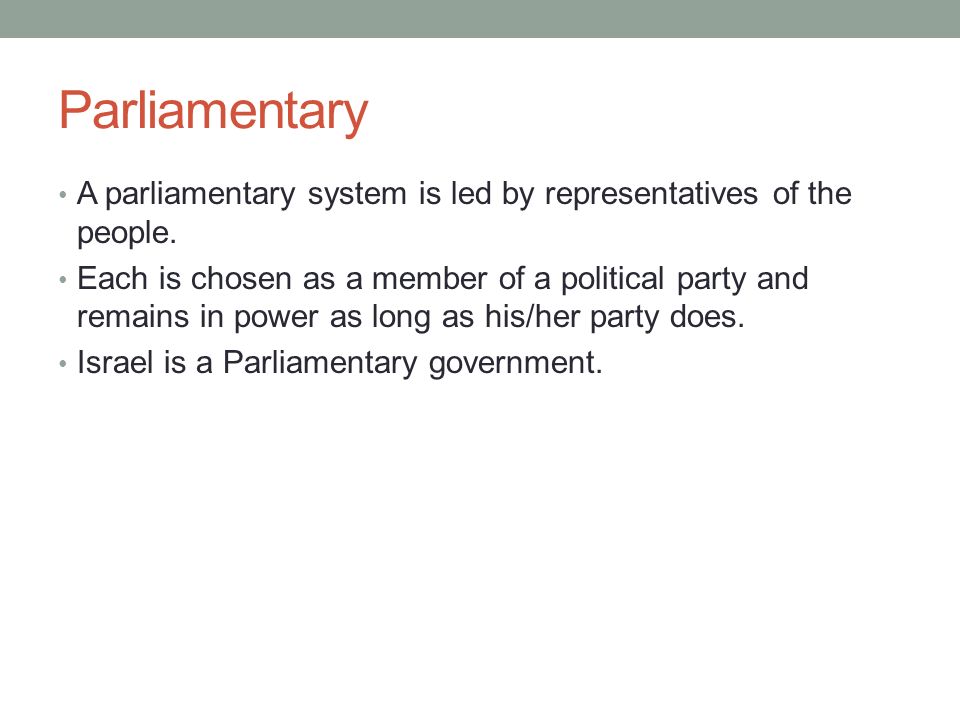 Parliamentary A parliamentary system is led by representatives of the people.