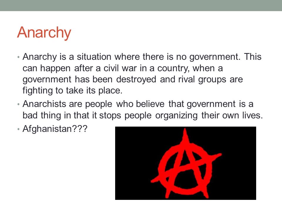Anarchy Anarchy is a situation where there is no government.