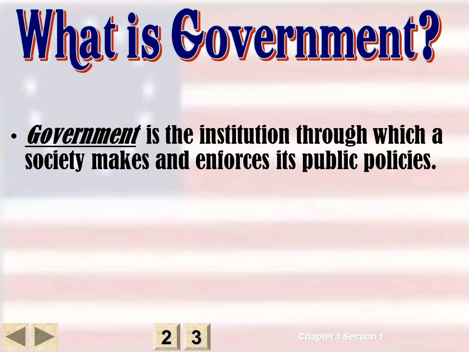 Chapter 1 Section Government is the institution through which a society makes and enforces its public policies.