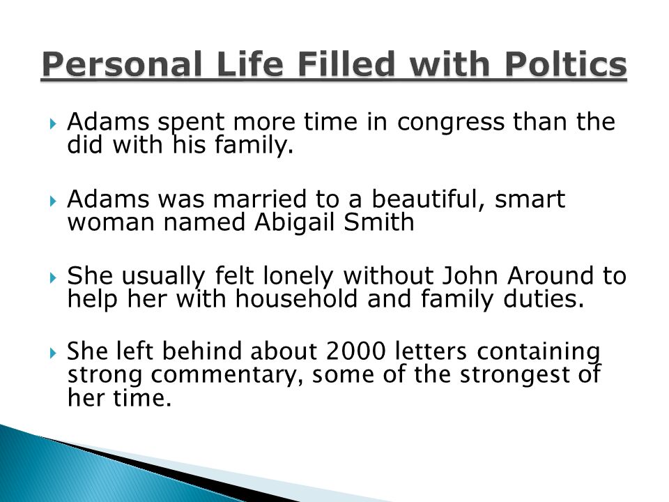  Adams spent more time in congress than the did with his family.
