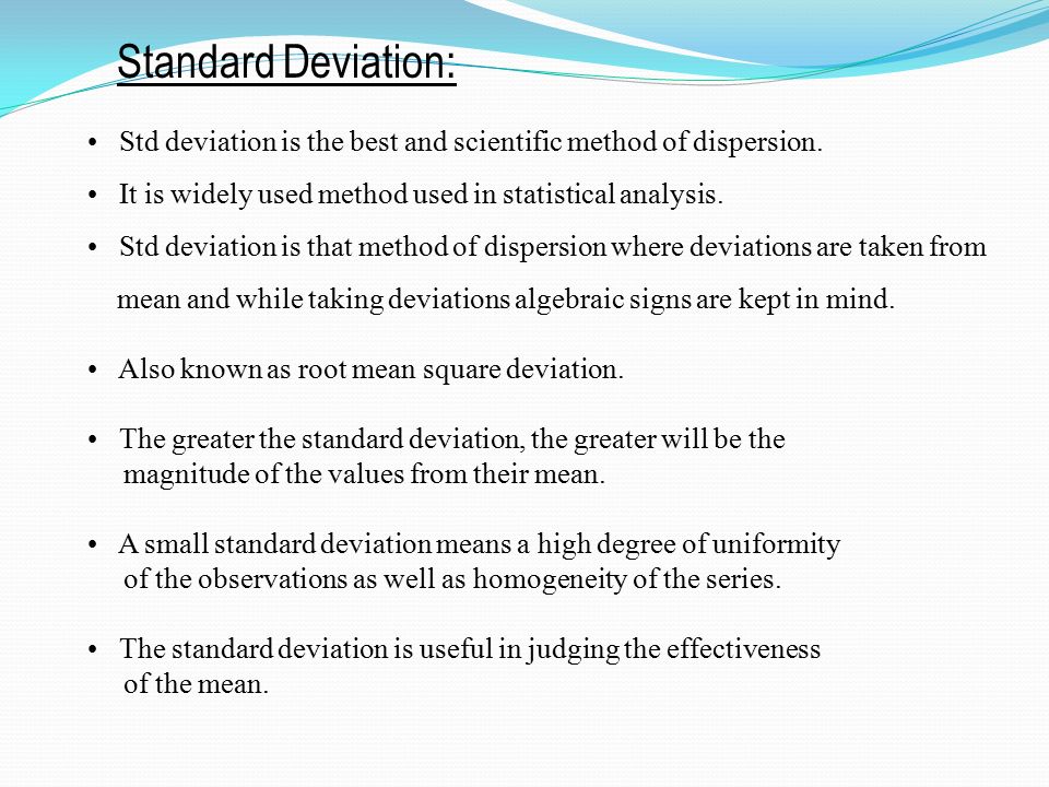 Standard Deviation: Std deviation is the best and scientific method of dispersion.