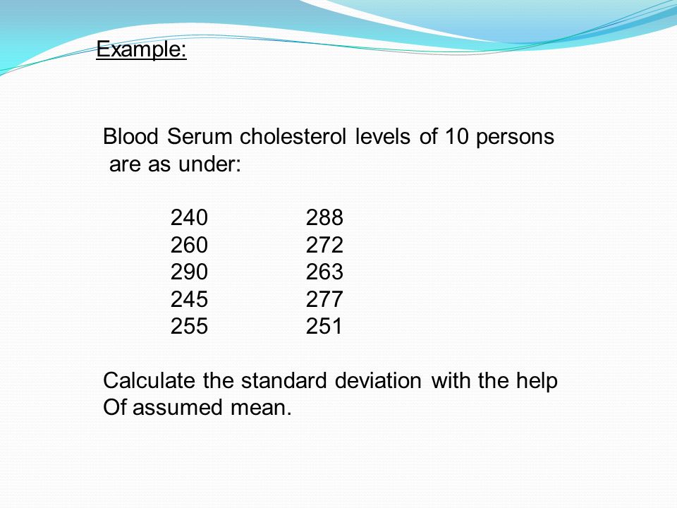 Example: Blood Serum cholesterol levels of 10 persons are as under: Calculate the standard deviation with the help Of assumed mean.