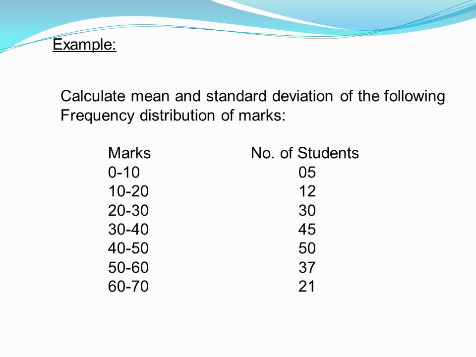 Example: Calculate mean and standard deviation of the following Frequency distribution of marks: MarksNo.