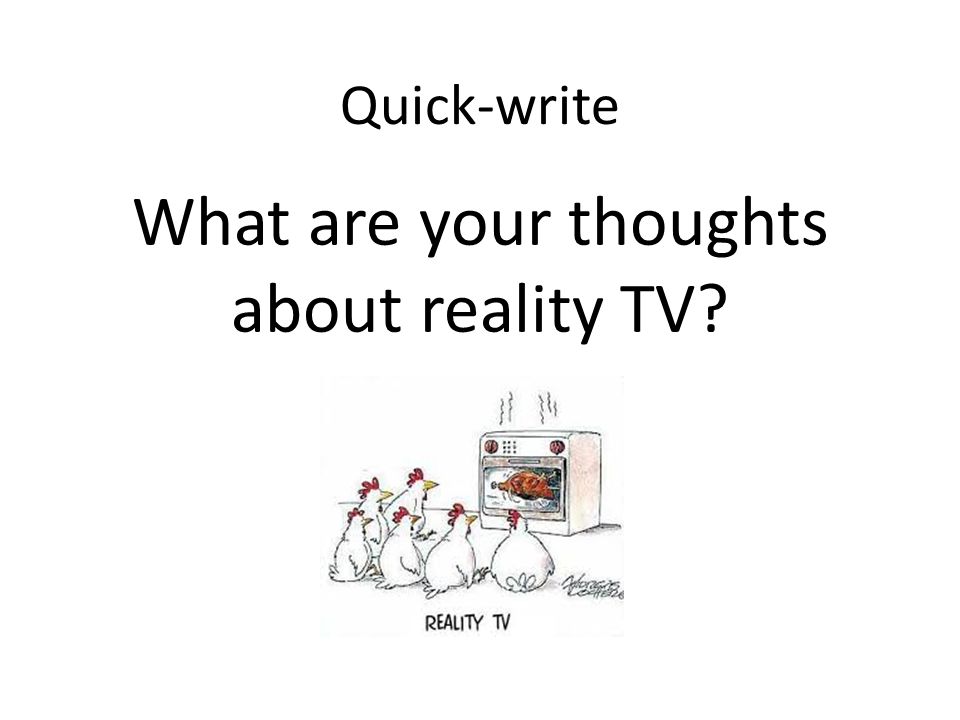 Quick-write What are your thoughts about reality TV