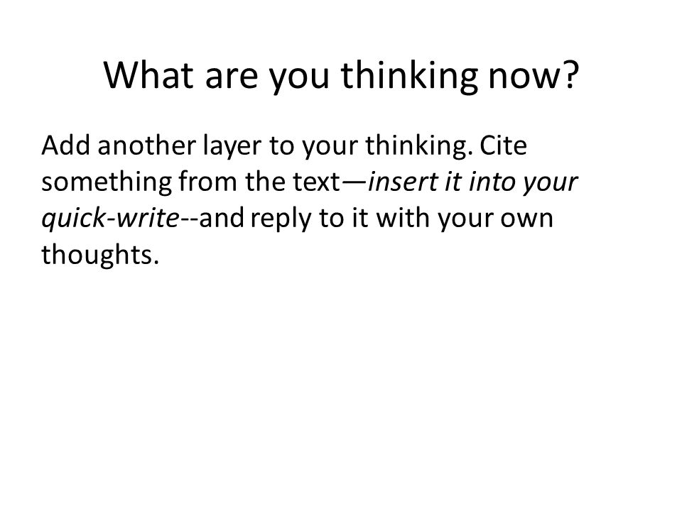 What are you thinking now. Add another layer to your thinking.