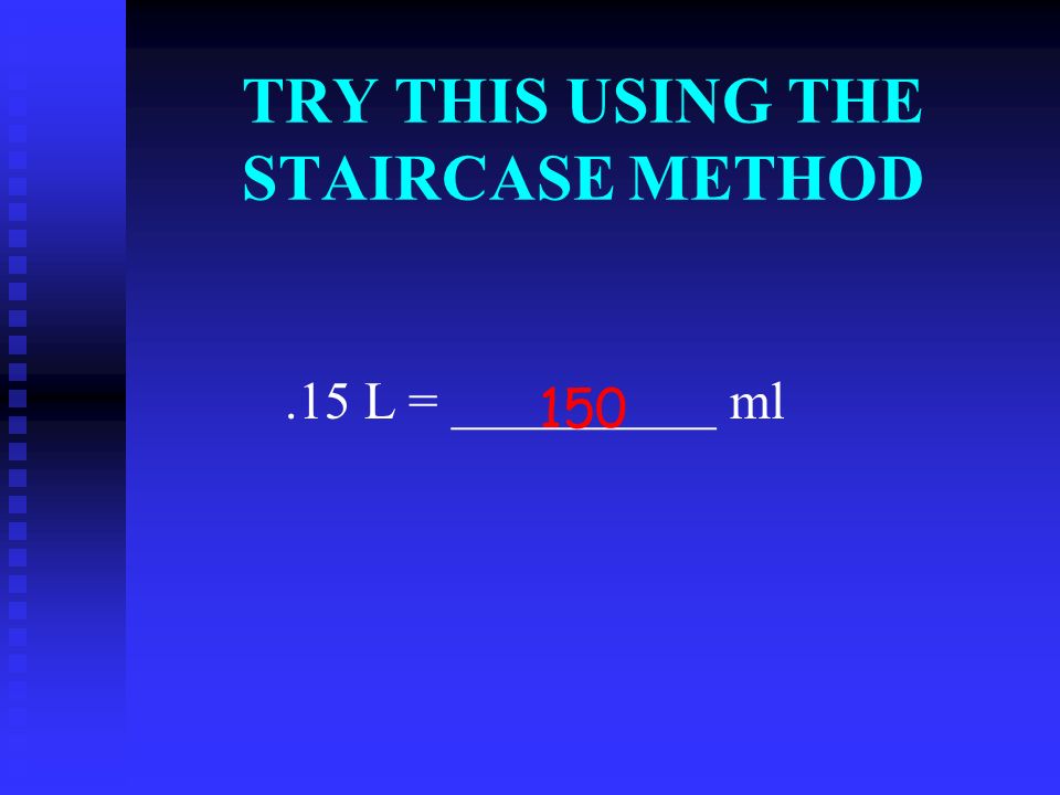 TRY THIS USING THE STAIRCASE METHOD.15 L = __________ ml