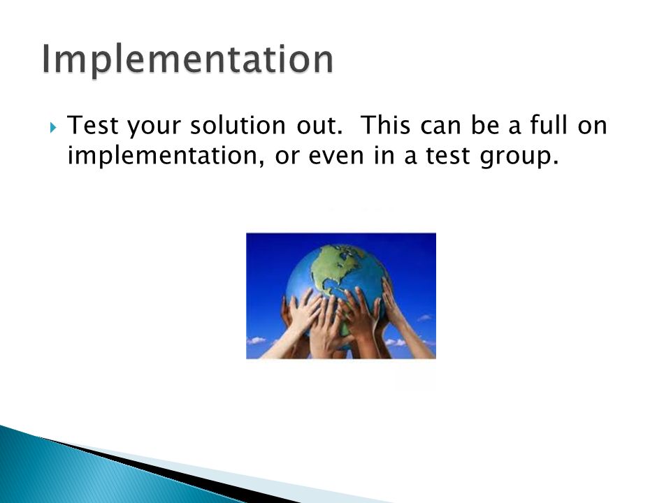  Test your solution out. This can be a full on implementation, or even in a test group.