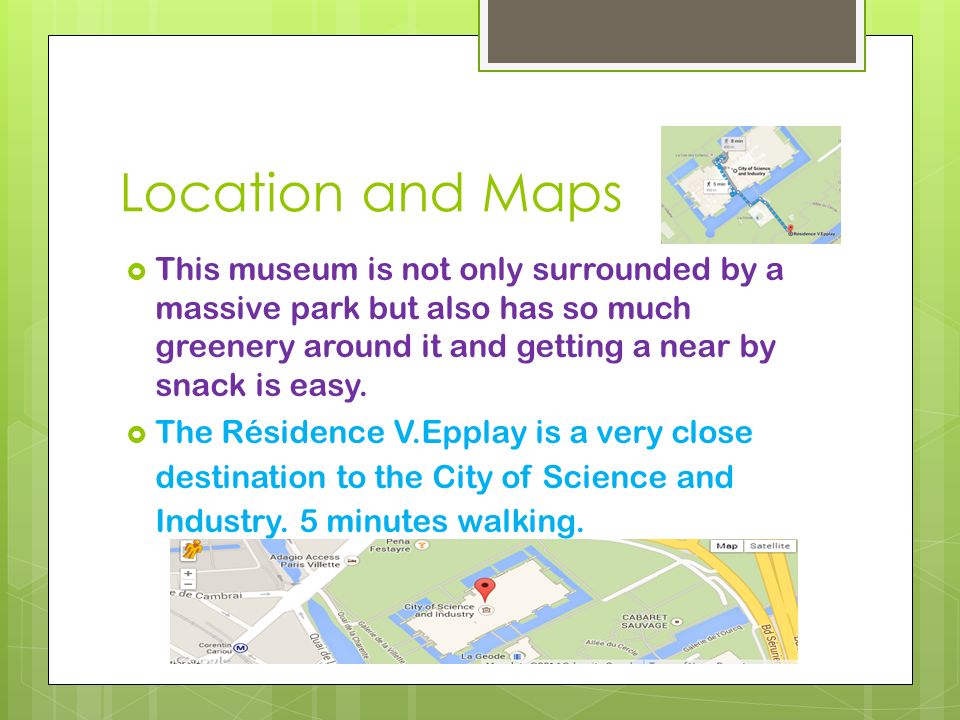 Location and Maps  This museum is not only surrounded by a massive park but also has so much greenery around it and getting a near by snack is easy.